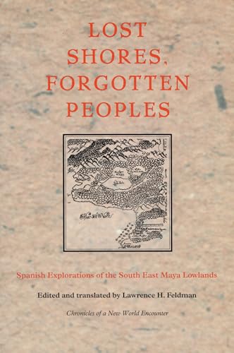 Lost Shores, Forgotten Peoples: Spanish Explorations of the South East Maya Lowlands (Latin America in Translation)
