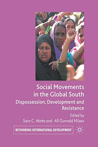 Social Movements in the Global South: Dispossession, Development and Resistance (Rethinking International Development series)