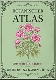 Botanischer Atlas: Wildblumen & Gartenblüten: Band 2 – Ein Vintage-Malbuch mit 50 botanischen Illustrationen, Pflanzenfakten und Notizfeldern