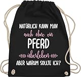 Shirtracer Pferde Geschenk und Reiten Zubehör - Ohne Pferd überleben - Unisize - Schwarz - turnbeutel schwarz baumwolle - WM110 - Turnbeutel und Stoffbeutel aus Baumwolle