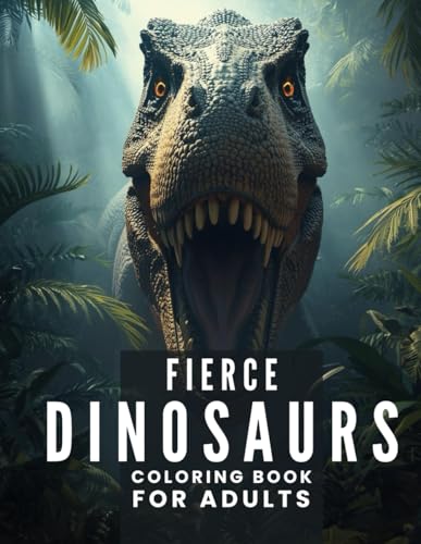 Adult Coloring Book ? Fierce Dinosaurs: Powerful Prehistoric Creatures & Jurassic Designs: 85 Pages of Bold Dinosaur Illustratio