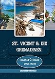 ST. VINCENT & DIE GRENADINEN REISEFÜHRER 2025 - 2026: Entdecken, verstehen und...