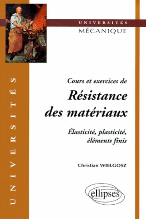 Cours et exercices de Résistance des matériaux : Elasticité, plasticité, éléments finis