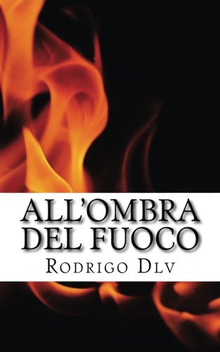 All'ombra del Fuoco: Poesie erotiche d'amore All'ombra del Fuoco: Poesie erotiche d'amore