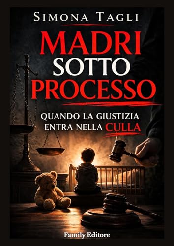 Madri sotto processo: Quando la giustizia entra nella culla (Italian Edition)