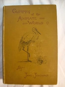 Glimpses of the Animate World: or Science and Literature of Natural History for School and Home