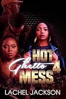 Hot Ghetto Mess 4 (Everything Goes In The Ghetto) B0CQSL2WM5 Book Cover