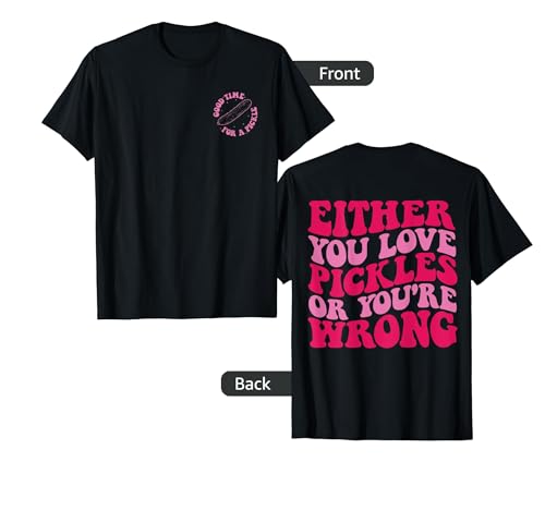 Either you love pickles or you're wrong front & back T-Shirt