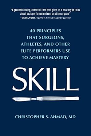 Unlock Your Potential: A Comprehensive Review of SKILL: 40 Principles That Surgeons, Athletes, and Other Elite Performers Use to Achieve Mastery Unlock Your Potential: A Comprehensive Review of SKILL: 40 Principles That Surgeons, Athletes, and Other Elite Performers Use to Achieve Mastery