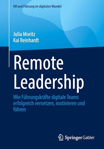 Remote Leadership: Wie Führungskräfte digitale Teams erfolgreich vernetzen, motivieren und führen (HR und Führung im digitalen Wandel)