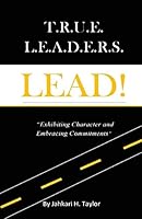 True Leaders Lead: Exhibiting Character and Embracing Commitments 1544687184 Book Cover