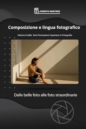 Composizione e lingua Fotografico: Dalle buone foto alle foto straordinarie