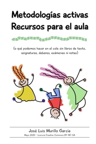 Metodologías activas. Recursos para el aula: Qué podemos hacer en el cole sin libros de texto, asignaturas, deberes, exámenes ni notas