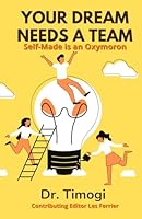 Your Dream Needs A Team: Self-Made is An Oxymoron 1548676802 Book Cover