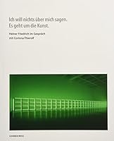 Ich will nichts über mich sagen. Es geht um die Kunst: Heiner Friedrich im Gespräch mit Corinna Thierolf 3829608446 Book Cover