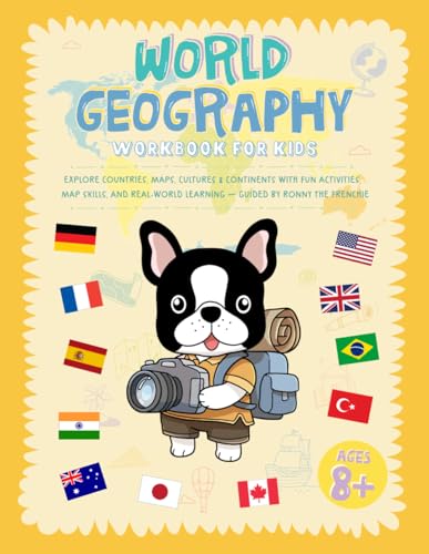 World Geography Workbook For Kids: Explore Countries, Maps, Cultures &amp; Continents With Fun Activities, Map Skills, And Real-World Learning - Guided By Ronny The Frenchie