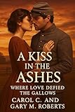  A Kiss in the Ashes: Where Love Defied the Gallows (English Edition)
