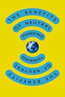 The Benefits Of Neutral Thinking 0980237076 Book Cover