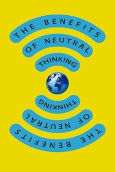 Paperback The Benefits Of Neutral Thinking Book