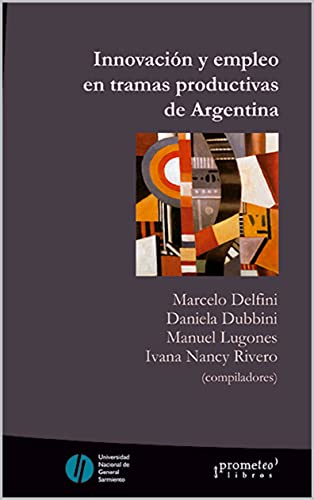 Innovación y empleo en tramas productivas de Argentina: Un abordaje a la problemática de los encadenamientos productivos (HISTORIA Y POLITICA ARGENTINA II nº 5) (Spanish Edition)