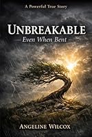 Unbreakable Even When Bent: A Powerful True Story 1972940058 Book Cover