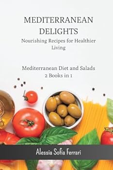 Mediterranean Delights - Nourishing Recipes for Healthier Living: Mediterranean Diet and Salads - 2 Books in 1