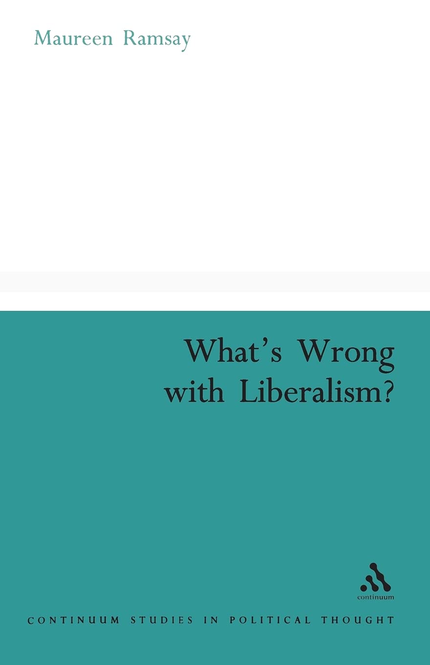 What's Wrong With Liberalism?: A Radical Critique Of Liberal Philosophy (Continuum Studies in Political Thought)