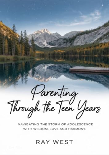 Parenting through the Teen Years:: Navigating the Storm of Adolescence with Wisdom, Love and Harmony. (English Edition)