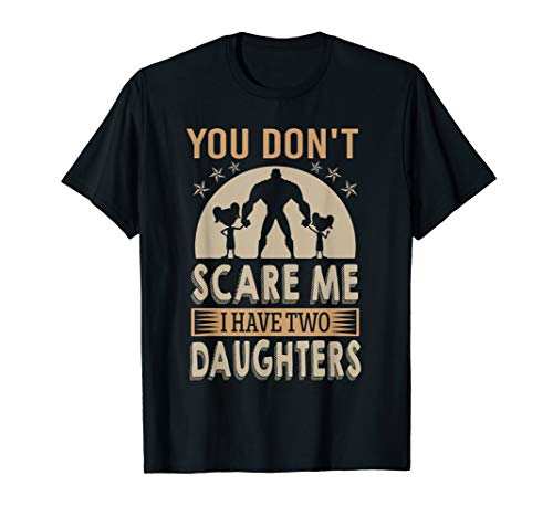 You don t scare me I have two daughters Daddy T-Shirt