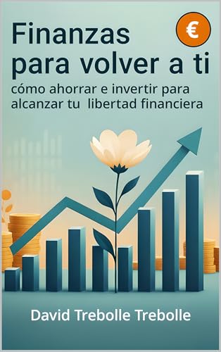 Finanzas para volver a ti: cómo ahorrar e invertir para alcanzar tu libertad financiera