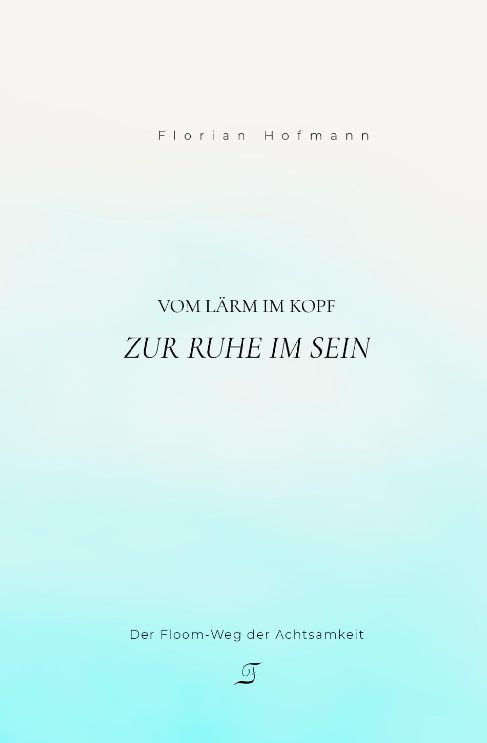 Vom Lärm im Kopf zur Ruhe im Sein: Der Floom-Weg der Achtsamkeit
