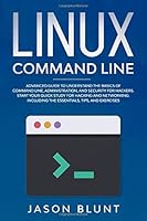 Linux Command Line : Advanced Guide to Understand the Basics of Command Line, Administration and Security for Hackers. Start Your Quick Study for Hacking and Networking. Including the Essentials, Tips 1708489843 Book Cover