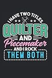 I Have Two Titles Quilter And Piecmaker I Rock Both: Quilten & Näherin Notizbuch 6'x9' Patchwork Geschenk Für Quilter