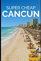 Super Cheap Cancun - Travel Guide 2020 : How to Enjoy a $1,000 Trip to Cancun For $150 1709930926 Book Cover