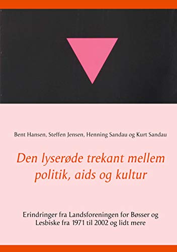 Den lyserøde trekant mellem politik, aids og kultur: Erindringer fra Landsforeningen for Bøsser og Lesbiske fra 1971 til 2002 og lidt mere (Danish Edition) - Jensen, Steffen