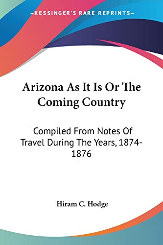 Arizona As It Is Or The Coming Country: Compiled From Notes Of Travel During The Years, 1874-1876