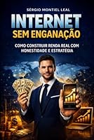 INTERNET SEM ENGANAÇÃO: COMO CONSTRUIR RENDA REAL COM HONESTIDADE E ESTRATÉGIA (Portuguese Edition) B0F5NR2DKY Book Cover