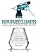 Homemade Cleaners: Quick-and-Easy, Toxin-Free Recipes to Replace Your Kitchen Cleaner, Bathroom Disinfectant, Laundry Detergent, Bleach, Bug Killer, Air Freshener, and more