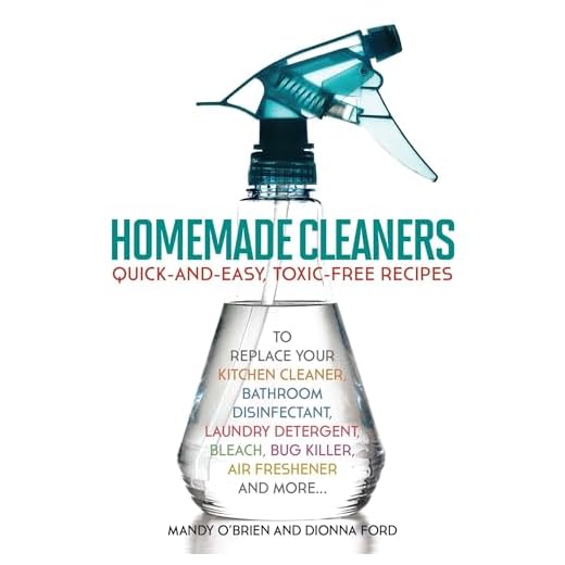 Homemade Cleaners: Quick-and-Easy, Toxin-Free Recipes to Replace Your Kitchen Cleaner, Bathroom Disinfectant, Laundry Detergent, Bleach, Bug Killer, Air Freshener, and More
