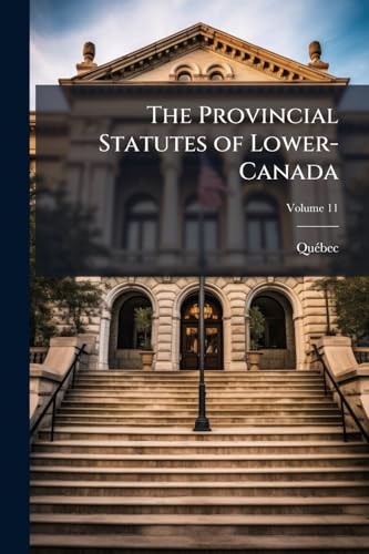 The Provincial Statutes of Lower-Canada; Volume 11