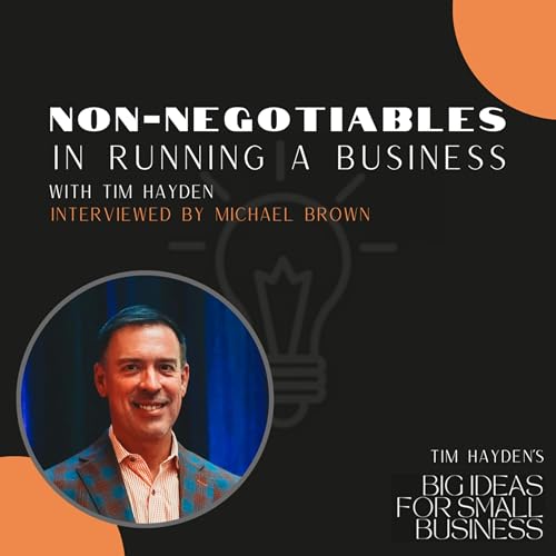 Non-Negotiables in Running a Business with Tim Hayden (featuring Michael Brown)