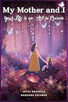 MY MOTHER AND I: Your Life is an Art in Process B0F5X1R87Y Book Cover
