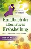 Handbuch der alternativen Krebsheilung: Dem Leben eine neue Chance - Prävention und sanfte Erfolgstherapien - Andreas von Rétyi 