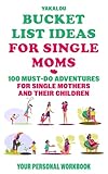 Bucket List Ideas for Single Moms: 100 Must-Do Adventures for Single Mothers and Their Children (The Single Parent World of Chaos and Happiness.)