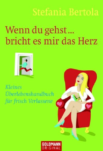 Wenn du gehst ... bricht es mir das Herz: Kleines Überlebenshandbuch für frisch Verlassene Wenn du gehst ... bricht es mir das Herz: Kleines Überlebenshandbuch für frisch Verlassene