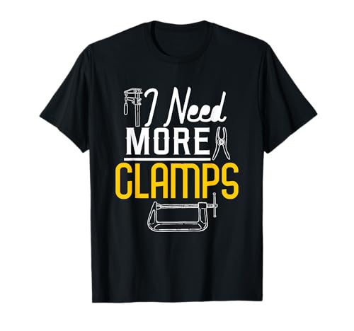 I Need More Clamps Funny Woodworking Gift For Woodworkers T-Shirt