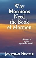 Why Mormons Need the Book of Mormon 1548541192 Book Cover