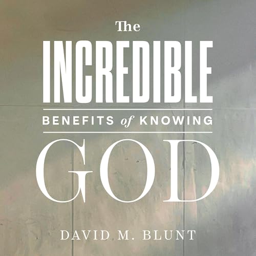 The Incredible Benefits of Knowing God -- David Blunt