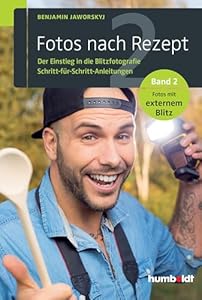 Fotos nach Rezept 2: Der Einstieg in die Blitzfotografie. Schritt-für-Schritt-Anleitu... Band 2. Fotos mit externem Blitz (humboldt - Freizeit & Hobby)
