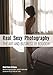 Real. Sexy. Photography.: The Art and Business of Boudoir